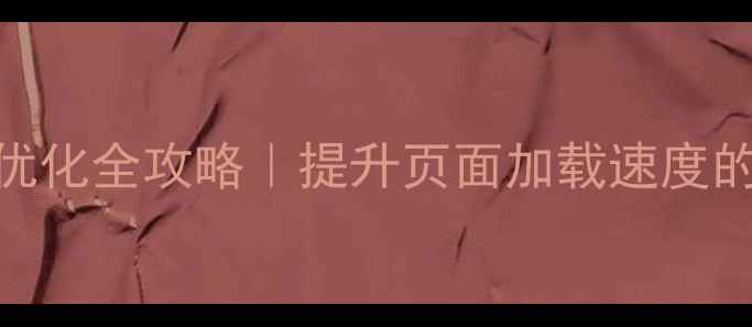 图片 🔥网站静态资源优化全攻略｜提升页面加载速度的5大核心技巧🔥1