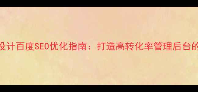 图片 🔥购物网站后台设计百度SEO优化指南：打造高转化率管理后台的6大核心策略💡1