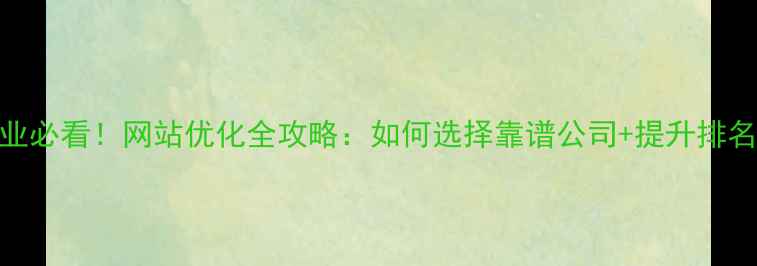 图片 🔥辽源本地企业必看！网站优化全攻略：如何选择靠谱公司+提升排名的5大秘诀🔥1