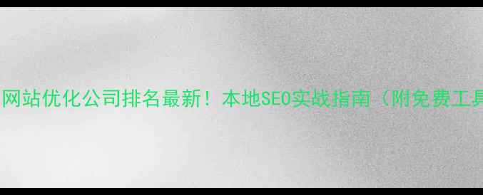 图片 🔥邢台网站优化公司排名最新！本地SEO实战指南（附免费工具包）1