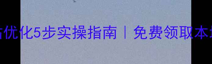 图片 🔥长沙企业网站优化5步实操指南｜免费领取本地SEO工具包💡2