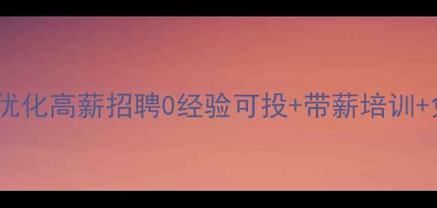 图片 🔥阜新网站优化高薪招聘0经验可投+带薪培训+免费住宿🔥2