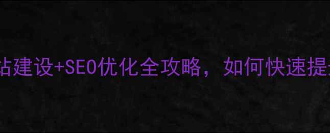 图片 🔥阳江企业网站建设+SEO优化全攻略，如何快速提升本地排名？2