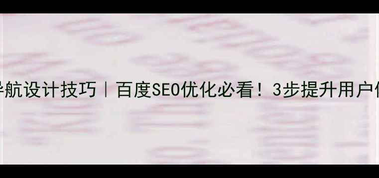 图片 🔥面包屑导航设计技巧｜百度SEO优化必看！3步提升用户体验与流量