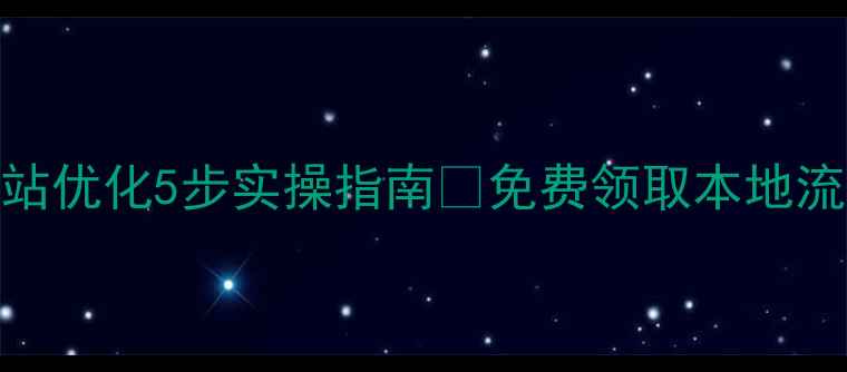 图片 🔥马边网站优化5步实操指南💰免费领取本地流量秘籍！