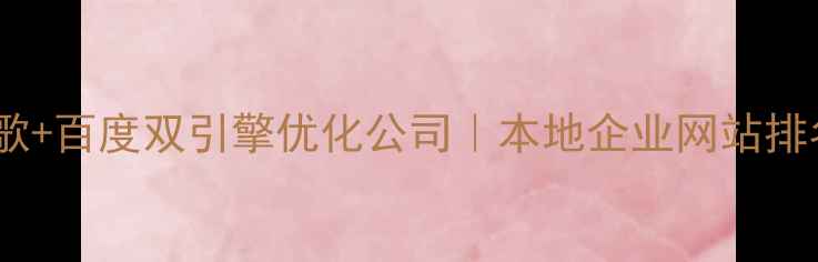 图片 🔥黄浦区谷歌+百度双引擎优化公司｜本地企业网站排名提升指南2