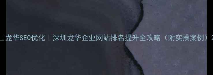 图片 🔥龙华SEO优化｜深圳龙华企业网站排名提升全攻略（附实操案例）2