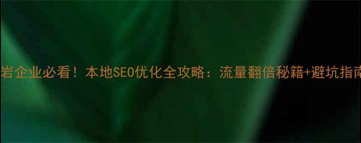 图片 🔥龙岩企业必看！本地SEO优化全攻略：流量翻倍秘籍+避坑指南🔥1